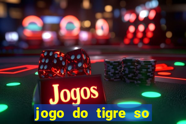 jogo do tigre so para brincar